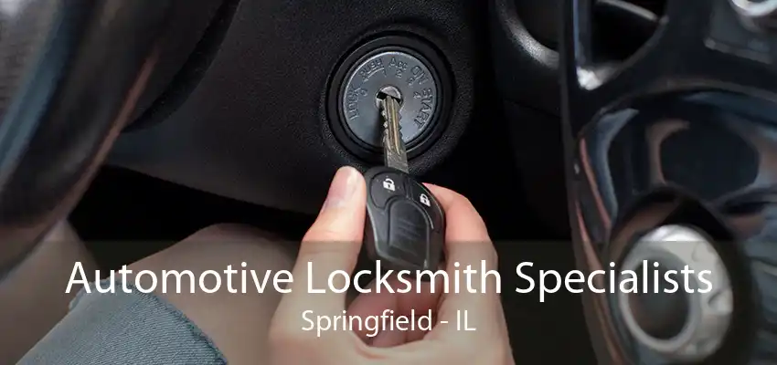 Automotive Locksmith Specialists Springfield - IL