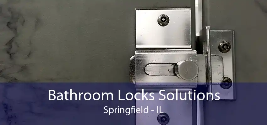 Bathroom Locks Solutions Springfield - IL