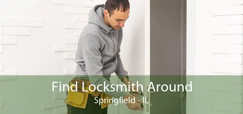 Find Locksmith Around Springfield - IL