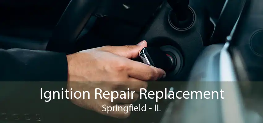 Ignition Repair Replacement Springfield - IL